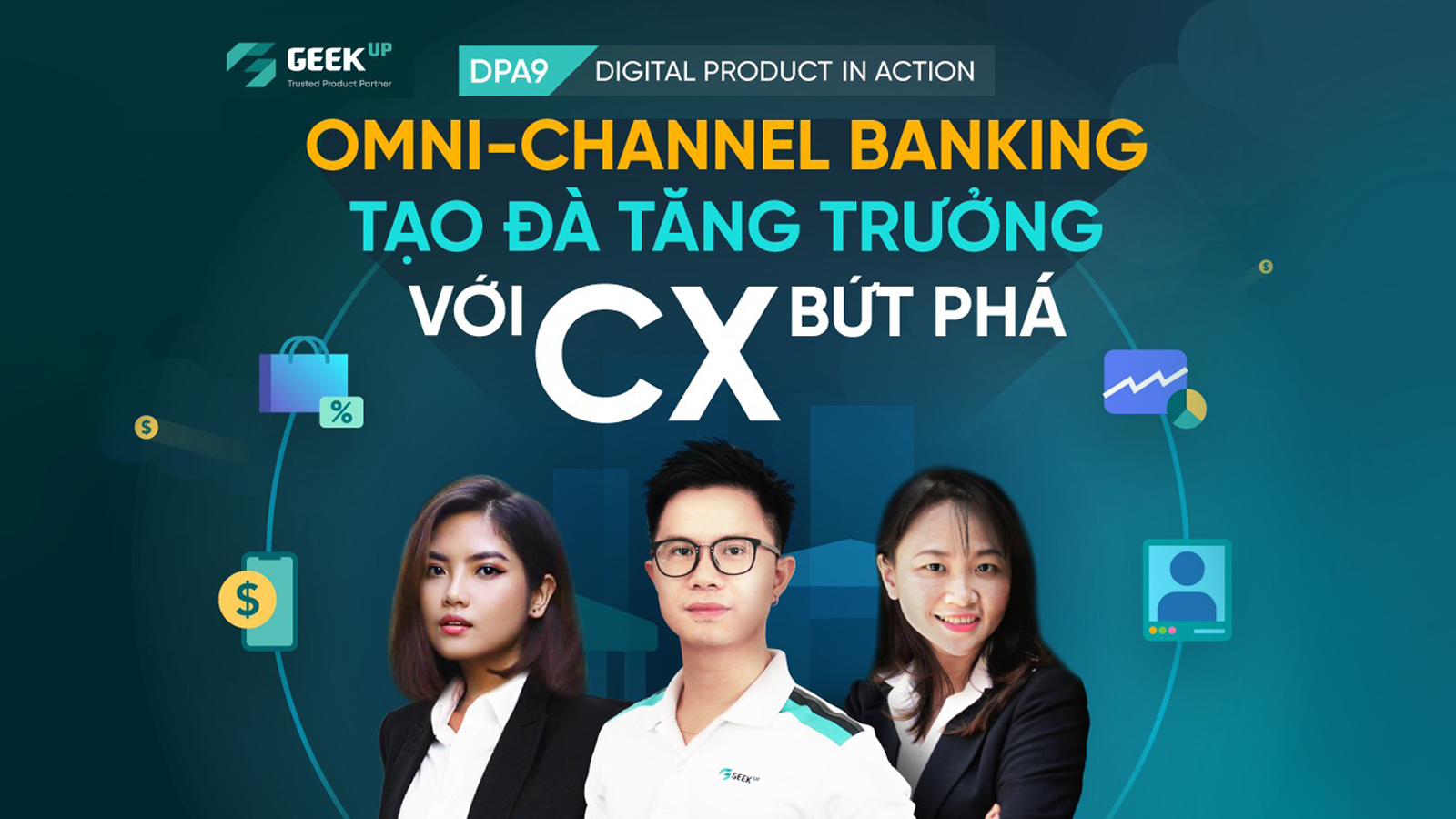 Re-live GEEK Up DPA 9: Omni-channel banking – Tạo đà tăng trưởng bằng việc tối ưu Customer Experience
